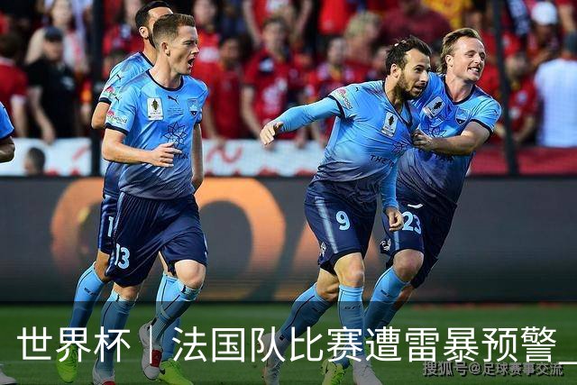 世界杯｜法国队比赛遭雷暴预警 下半场补水取消